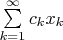 $\sum\limits_{k=1}^\infty c_kx_k$