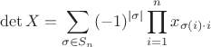$$ \det X=\sum_{\sigma\in S_n}(-1)^{|\sigma|}\prod_{i=1}^nx_{\sigma(i)\cdot i} $$