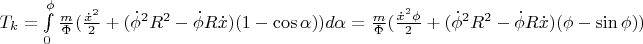 $\[T_k  = \int\limits_0^\phi  {\frac{m}{\Phi }(\frac{{\dot x^2 }}{2} + (\dot \phi ^2 R^2  - \dot \phi R\dot x)(1 - \cos \alpha ))d\alpha  = \frac{m}{\Phi }(\frac{{\dot x^2 \phi }}{2} + (\dot \phi ^2 R^2  - \dot \phi R\dot x)(\phi  - \sin \phi ))} \]$