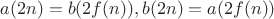 $$a(2n) = b(2f(n)), b(2n) = a(2f(n))$$
