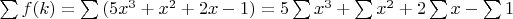 \sum {f(k)}  = \sum {(5{x^3} + {x^2} + 2x - 1)}  = 5\sum {{x^3}}  + \sum {{x^2}}  + 2\sum x  - \sum 1