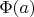 $\Phi (a)$