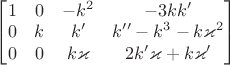 $\begin{bmatrix}1&0&-k^2&-3kk'\\0&k&k'&k''-k^3-k\varkappa^2\\0&0&k\varkappa&2k'\varkappa+k\varkappa'\end{bmatrix}$