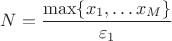 $N=\displaystyle\frac{\max\{x_1,\ldots x_M\}}{\varepsilon_1}$