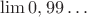 $\lim 0,99\dots$