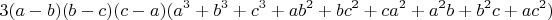 \begin{gather*}
3(a - b)(b - c)(c - a)(a^3 + b^3 + c^3 + ab^2 + bc^2 + ca^2 + a^2b + b^2c + ac^2)
\end{gather*}