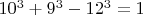 $10^3+9^3-12^3=1$