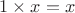 $1\times x=x$