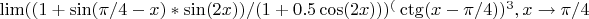 $\lim((1+\sin(\pi/4-x)*\sin(2x))/(1+0.5\cos(2x)))^(\ctg(x-\pi/4))^3, x\to \pi/4$