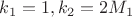 $k_1=1,k_2=2M_1$