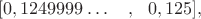 $$[0,1249999\ldots\,\,\,\,\ , \,\,\,\,0,125],$$