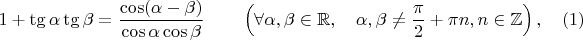 $$ 1 + \tg \alpha \tg \beta = \dfrac{\cos(\alpha-\beta)}{\cos \alpha \cos \beta} \qquad \left( \forall \alpha, \beta \in \mathbb R, \quad \alpha, \beta \ne \dfrac{\pi}{2} + \pi n, n \in \mathbb Z \right), \quad (1) $$