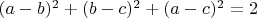 $(a-b)^2+(b-c)^2+(a-c)^2=2$
