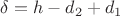 $\delta=h-d_2+d_1$