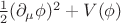 $\frac{1}{2}(\partial_\mu\phi)^2+V(\phi)$ $\frac{1}{2}(\partial_\mu\phi)^2+V(\phi)$