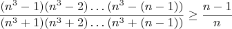 $$\frac{(n^3-1)(n^3-2)\ldots (n^3-(n-1))}{(n^3+1)(n^3+2)\ldots (n^3+(n-1))}\ge \frac{n-1}{n}$$