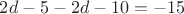 $2d-5-2d-10=-15$
