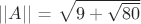 $||A||$ = \sqrt{9 + \sqrt{80}}