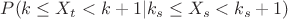 $P(k \leq X_t< k+1|k_s \leq X_s< k_s+1)$