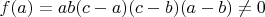 $f(a)=ab(c-a)(c-b)(a-b)\not=0$