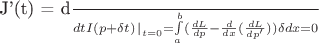 J'(t) = \frac{d}{d t} I(p+ \delta t)\left.{ }\right|_{ t=0 } =\int\limits_{a}^{b}( \frac{d L}{d p} - \frac{d}{d x}(\frac{d L}{d p'} ) )\delta dx=0