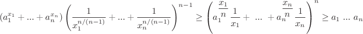 $$\left (a_1^{x_1}+...+a_n^{x_n} \right) \left ( \dfrac {1}{x_1^{n/(n-1)}}+...+\dfrac {1}{x_n^{n/(n-1)}}} \right ) ^{n-1}\ge \left ( a_1^{\dfrac {x_1}{n} } \dfrac {1}{x_1}+\ ...\ +a_n^{\dfrac {x_n}{n}} \dfrac {1}{x_n}\right )^n \ge {a_1\ ...\ a _n}$$