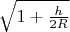 $\sqrt{1+\tfrac{h}{2R}}$
