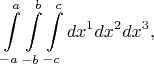 $$\int\limits_{-a}^{a}\int\limits_{-b}^{b}\int\limits_{-c}^{c}dx^1dx^2dx^3,$$