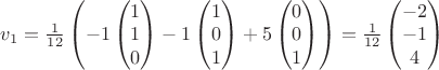 $v_1 = \frac{1}{12} \left( -1\begin{pmatrix} 1\\1\\0 \end{pmatrix} - 1\begin{pmatrix} 1\\0\\1 \end{pmatrix} +5\begin{pmatrix} 0\\0\\1 \end{pmatrix} \right) = \frac{1}{12}\begin{pmatrix} -2\\-1\\4 \end{pmatrix}$