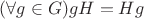 $(\forall g \in G) gH=Hg$