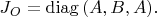 $J_O=\mathrm{diag}\,(A,B,A).$