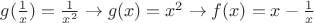 $g(\frac 1x )=\frac{1}{x^2}\to g(x)=x^2\to f(x)=x-\frac 1x$
