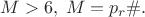 $M>6,\;M=p_r\#.$