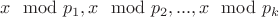 $x\mod p_1, x\mod p_2, ..., x\mod p_k$