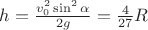 $h=\frac{v_0^2\sin^2 \alpha}{2g}=\frac{4}{27}R$