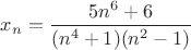 $\displaystyle x_n=\frac{5n^6+6}{(n^4+1)(n^2-1)}$