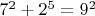 $7^2 + 2^5 = 9^2$