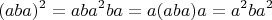 $$(aba)^2 = aba^2ba = a(aba)a = a^2ba^2$$