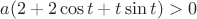 $a(2+2\cos t + t\sin t) >0$