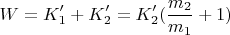 $$W = K_1' + K_2' = K_2'(\frac{m_2}{m_1} + 1)$$
