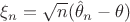 $\xi_n = \sqrt{n}(\hat\theta_n-\theta)$
