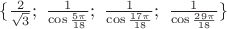 $\{ \frac 2{\sqrt 3} ;\ \frac 1{\cos \frac {5\pi}{18}} ;\ \frac 1{\cos \frac {17\pi}{18}};\ \frac 1{\cos \frac {29\pi}{18}} \}$