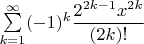 $\sum\limits_{k = 1}^{\infty}(-1)^k\dfrac{2^{2k-1}x^{2k}}{(2k)!}$