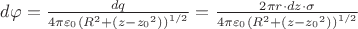 $\[d\varphi  = \frac{{dq}}{{4\pi {\varepsilon _0}{{({R^2} + (z - {z_0}^2))}^{1/2}}}} = \frac{{2\pi r \cdot dz \cdot \sigma }}{{4\pi {\varepsilon _0}{{({R^2} + (z - {z_0}^2))}^{1/2}}}}\]$