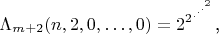 $$\Lambda_{m+2}(n,2,0,\ldots,0)=2^{2^{.^{.^{.^2}}}}\text{,}$$