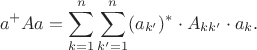 $$a^+Aa=\sum_{k=1}^n\sum_{k'=1}^n (a_{k'})^*\cdot A_{kk'}\cdot a_k.$$