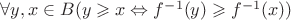$\forall y, x \in B (y\geqslant x \Leftrightarrow f^{-1}(y) \geqslant f^{-1}(x) ) $