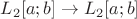 \[L_2 [a;b] \to L_2 [a;b]\]