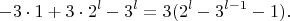 $$ -3 \cdot 1 + 3 \cdot 2^l - 3^l = 3 (2^l - 3^{l - 1} - 1). $$