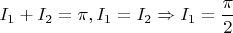 $\displaystyle I_1+I_2=\pi,I_1=I_2\Rightarrow{I_1}=\frac{\pi}{2}$